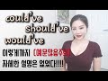 후회의 표현! could've should've would've 미묘한 차이 확실히 알기! 발음포함 I 니나