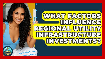 What Factors Influence Regional Utility Infrastructure Investments? - Your Utilities Hub