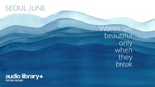 Waves Are Beautiful Only When They Break — Seoul June | Free Background Music | A.L Release