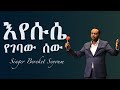 እየሱሴ የገባው ሰው Eyesuse Yegebawu Sewu Bereket Seyoum
