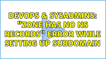 DevOps & SysAdmins: "zone has no NS records" error while setting up subdomain (2 Solutions!!)