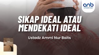 Sikap Ideal atau Mendekati Ideal | Ustadz Ammi Nur Baits & Ustadz M. Abu Rivai