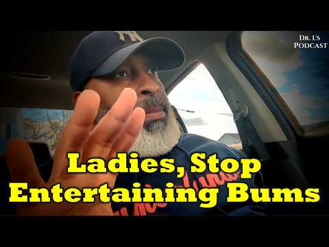 Ladies, Stop Entertaining Bums
