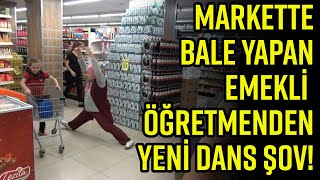 MARKETTEKİ BALE GÖSTERİSİYLE KALBİMİZDE TAHT KURAN EMEKLİ ÖĞRETMENDEN YENİ DANS ŞOV!