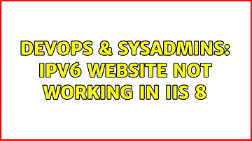 DevOps & SysAdmins: IPv6 website not working in IIS 8 (3 Solutions!!)