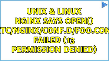 Unix & Linux: Nginx says open() "/etc/nginx/conf.d/foo.conf" failed (13: Permission denied)