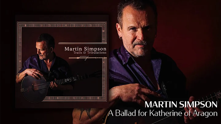 Martin Simpson - A Ballad for Katherine of Aragon ...