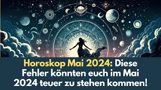 Diese 4 Sternzeichen machen im Mai 2024 einen großen Fehler! #horoskop