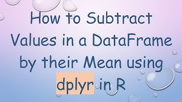 How to Subtract Values in a DataFrame by their Mean using dplyr in R
