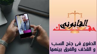 الدفوع فى جنح السب و القذف والفرق بينهما مع قناة حقك القانوني