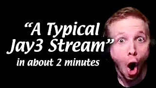 A Typical Jay3 Stream In About 2 Minutes