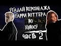 УГАДАЙ ПЕРСОНАЖА ГАРРИ ПОТТЕРА ПО ГОЛОСУ (ЧАСТЬ 2)