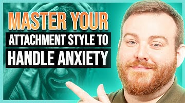 How To Master Your Attachment Style & Handle Anxiety