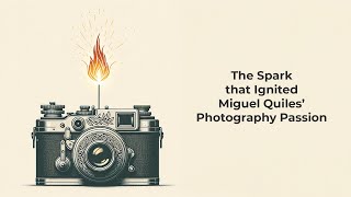 The Spark that Ignited Miguel Quiles&#39; Photography Passion