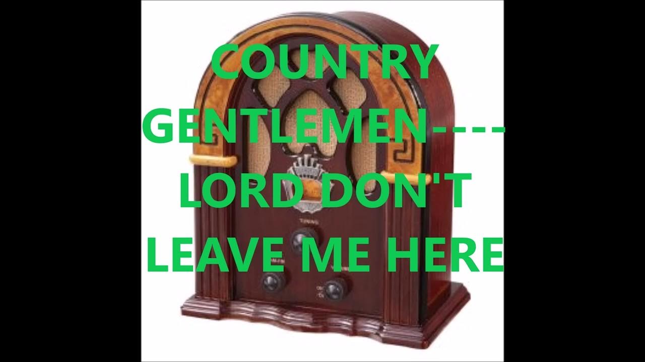 COUNTRY GENTLEMEN LORD DON'T LEAVE ME HERE COUNTRY GENTLEMEN LORD DON'T LEAVE ME HERE