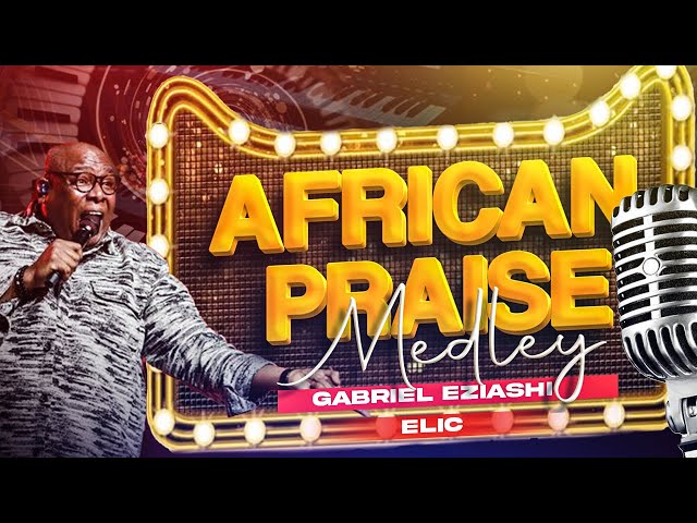 African Praise Medley by Gabriel Eziashi class=