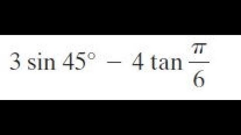 3 sin 45 - 4 tan pi/6 find the exact value