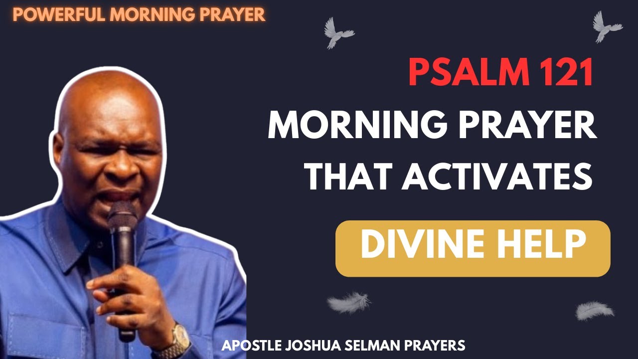 PSALM 121 MORNING PRAYER THAT ACTIVATES DIVINE HELP | APOSTLE JOSHUA SELMAN