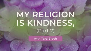 Awaken From Unworthiness: My Religion is Kindness (Part 2) with Tara Brach