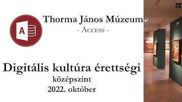 Thorma János Múzeum - 2022. október középszintű digitális kultúra érettségi: adatbázis-kezelés