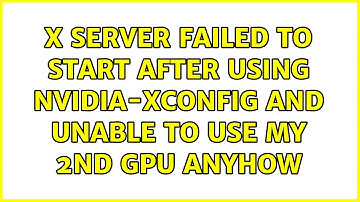 Ubuntu: X server failed to start after using nvidia-xconfig and unable to use my 2nd GPU anyhow