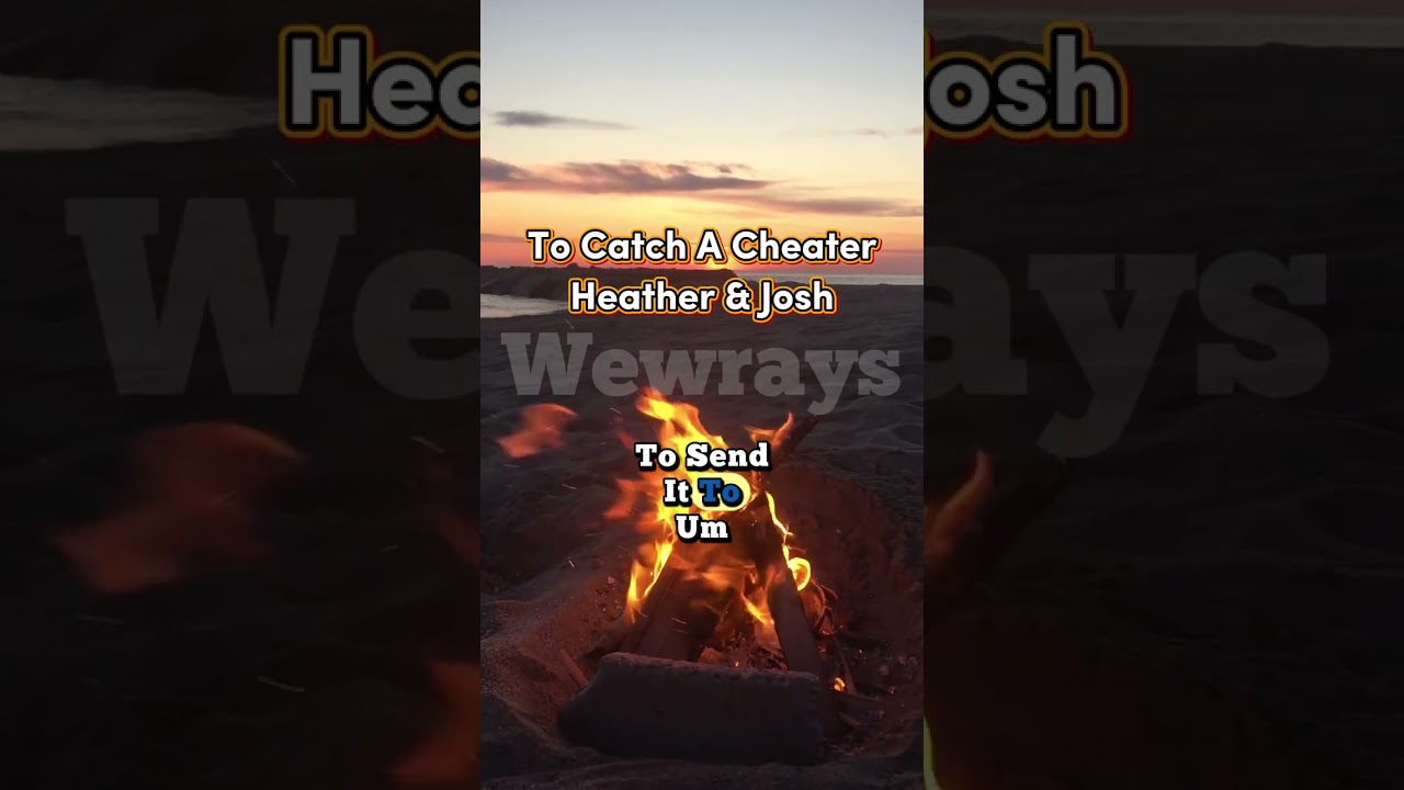 To Catch A Cheater Heather And Josh