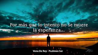 Video thumbnail of "vena de rey_ pudimos ser letra"