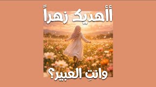 أنشودة  أأهديك زهرا  وانت  العبير    مسرعة   - اسمعها