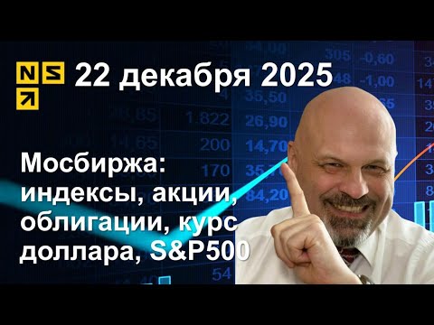 22.12.2025 Мосбиржа индексы, акции, облигации, курс доллара, S&P500. Обзор рынка (сокращенный)