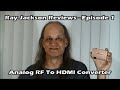 Ray Jackson Reviews - Episode 1 - Analog RF To HDMI Converter