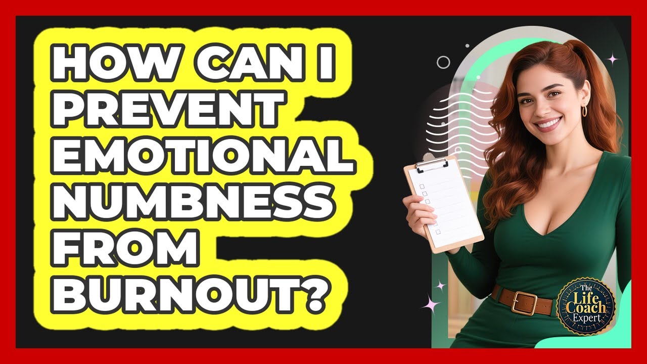 How Can I Prevent Emotional Numbness From Burnout? - The Life Coach Expert