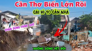 Nạn tai đã đến cần thơ sạt lở 10 căn nhà người dân hoảng hốt cã xóm lo sợ