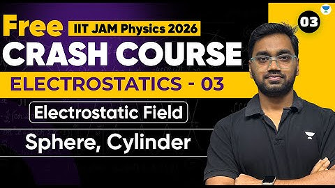IIT JAM Physics 2026 Crash Course | Electrostatics 03 | Electrostatic Field | Sphere & Cylinder