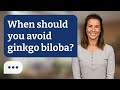 When should you avoid ginkgo biloba? | Avoid Ginkgo