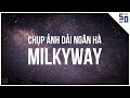 Hướng dẫn chụp ảnh dải ngân hà (Milky Way) | Tập 10 | Nhiếp Ảnh 360