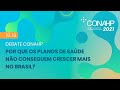 Conahp 2021: DEBATE - POR QUE OS PLANOS DE SAÚDE NÃO CONSEGUEM CRESCER MAIS NO BRASIL?