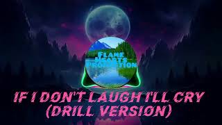 If I don't laugh I'll cry.(Drill Version)Flame Hearts Production. If I don't laugh I'll cry.(Drill Version)Flame Hearts Production.