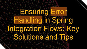 Ensuring Error Handling in Spring Integration Flows: Key Solutions and Tips