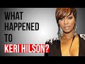 WHAT HAPPENED TO KERI HILSON?