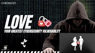 Love! Your Greatest Cybersecurity Vulnerability
