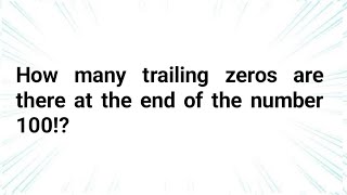 How many trailing zeros are there at the end of the number 100!