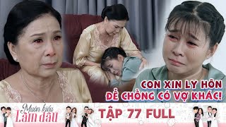 Muôn Kiểu Làm Dâu | Tập 77 Full: Nàng dâu bật khóc tức tưởi, xin ly hôn để chồng có vợ khác