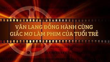 [VLFF 2021]  VANLANG FILM FEST - ĐỒNG HÀNH GIẤC MƠ LÀM PHIM CỦA NGƯỜI TRẺ
