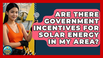 Are There Government Incentives for Solar Energy in My Area? - Your Utilities Hub