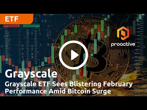 Grayscale ETF Sees Blistering February Performance Amid Bitcoin Surge