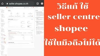 วิธีแก้ ใช้ seller centre shopee ใน มือถือไม่ได้ สำหรับพ่อค้าแม่ค้า shopee