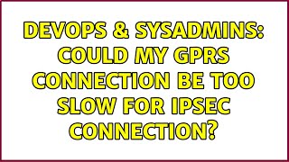 DevOps & SysAdmins: Could my GPRS connection be too slow for IPSec connection? (3 Solutions!!)
