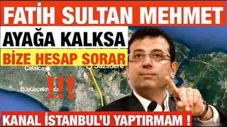 Ekrem İmamoğlu’ndan Kanal İstanbul Çıkışı.Fatih Sultan Mehmet Dirilse Gelse Bize Hesap Sorar !!