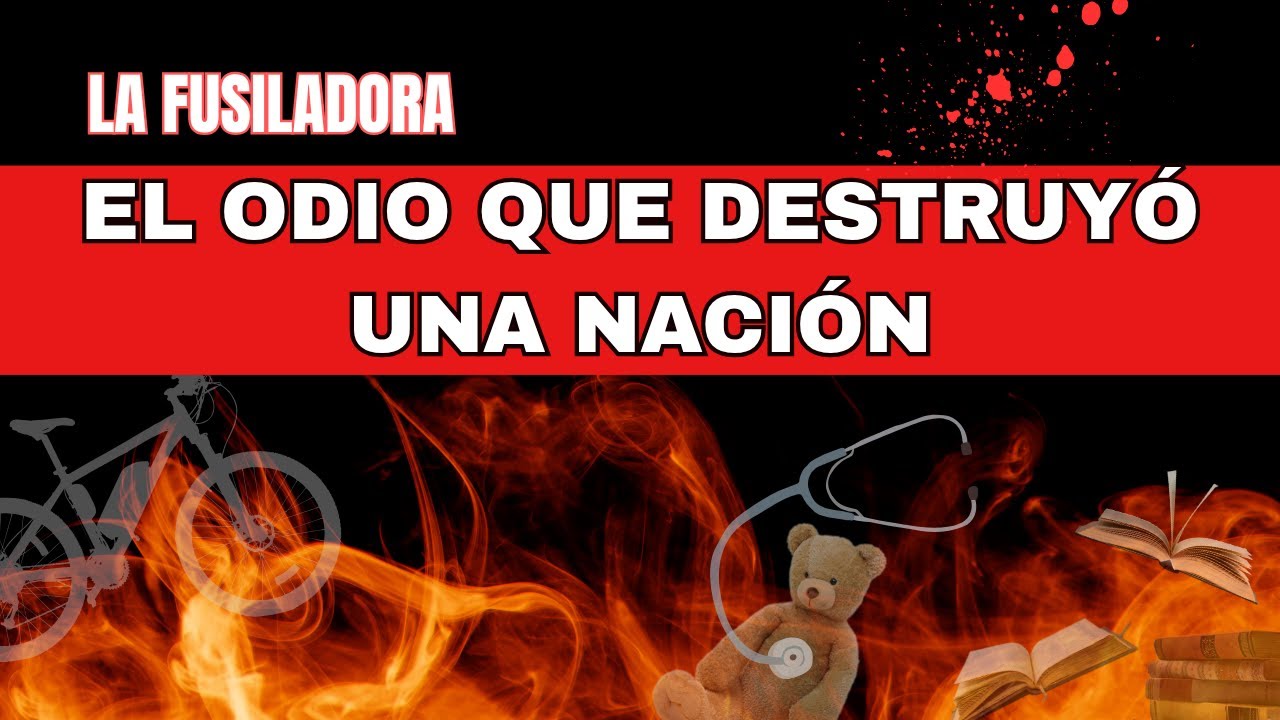 La  Fusiladora:  el odio que destruyó una nación