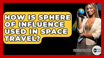 How Is Sphere Of Influence Used In Space Travel? - Physics Frontier